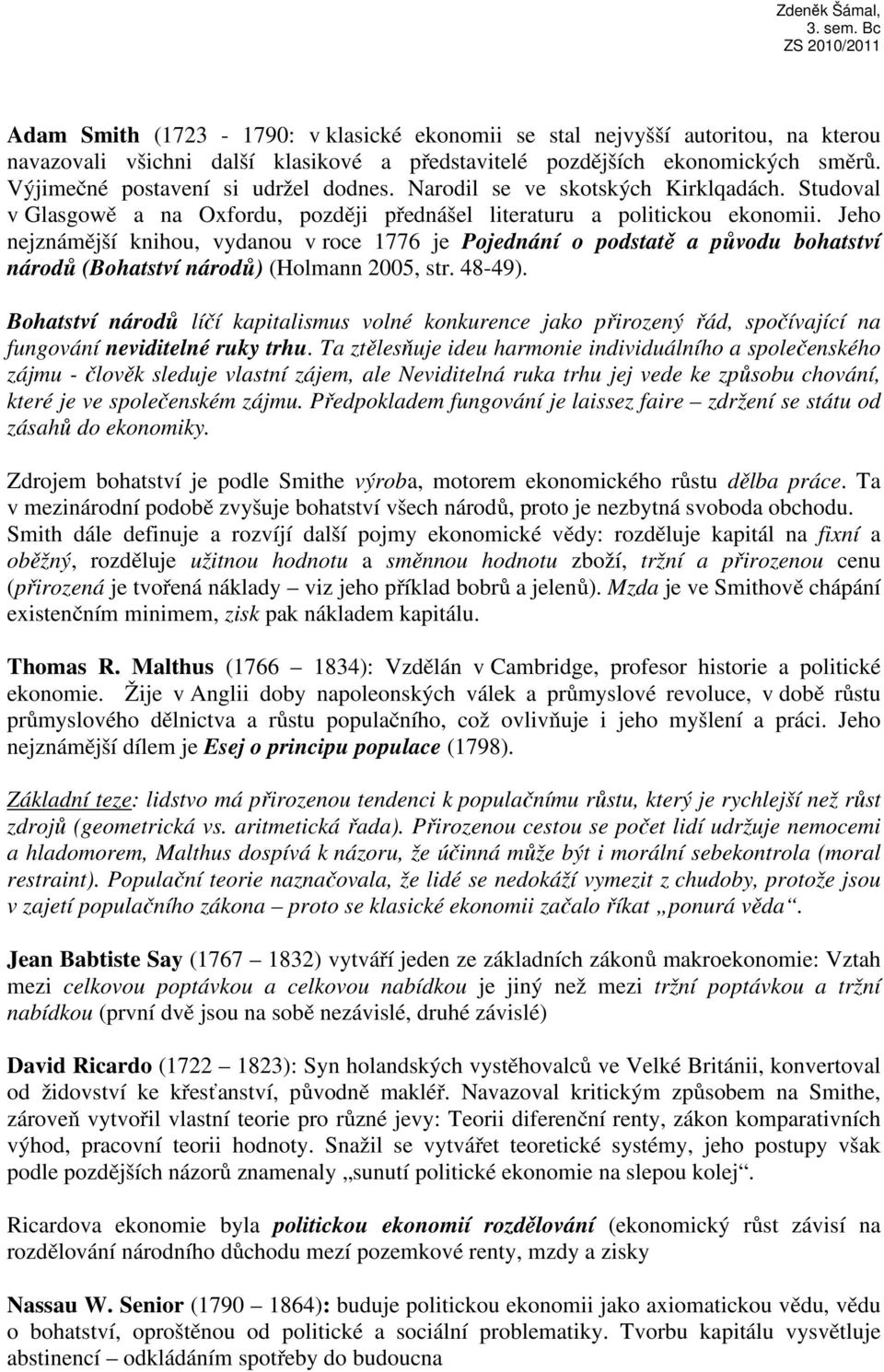 Jeho nejznámější knihou, vydanou v roce 1776 je Pojednání o podstatě a původu bohatství národů (Bohatství národů) (Holmann 2005, str. 48-49).