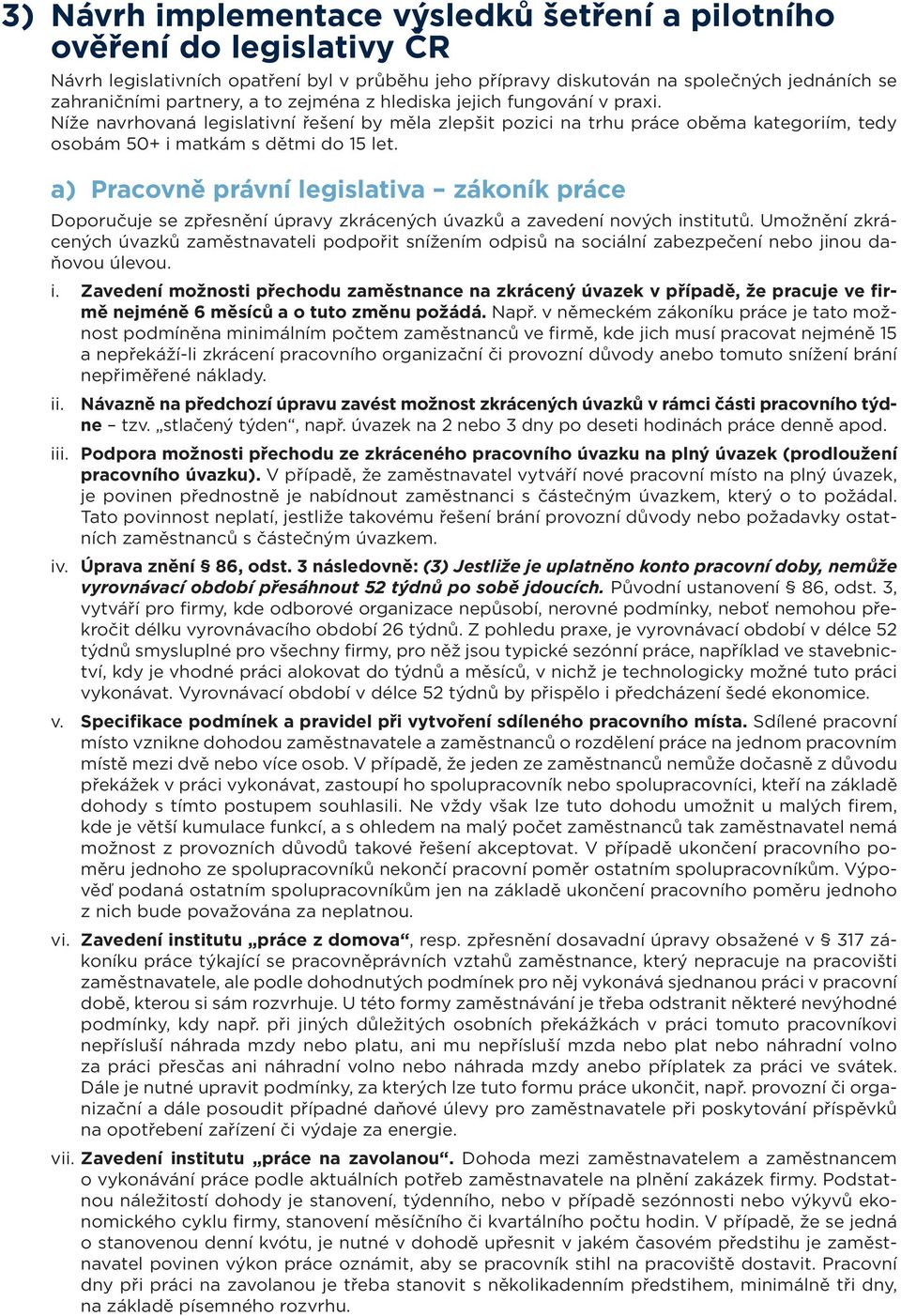 a) Pracovně právní legislativa zákoník práce Doporučuje se zpřesnění úpravy zkrácených úvazků a zavedení nových institutů.