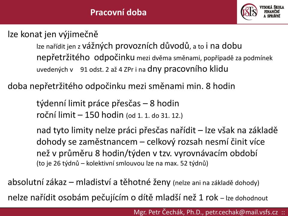 ) nad tyto limity nelze práci přesčas nařídit lze však na základě dohody se zaměstnancem celkový rozsah nesmí činit více než v průměru 8 hodin/týden v tzv.