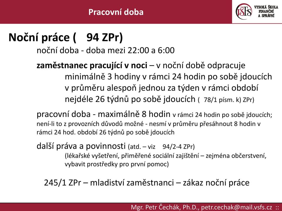 k) ZPr) pracovní doba - maximálně 8 hodin v rámci 24 hodin po sobě jdoucích; není-li to z provozních důvodů možné - nesmí v průměru přesáhnout 8 hodin v rámci 24 hod.