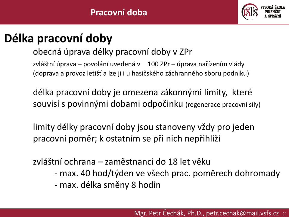 povinnými dobami odpočinku (regenerace pracovní síly) limity délky pracovní doby jsou stanoveny vždy pro jeden pracovní poměr; k ostatním