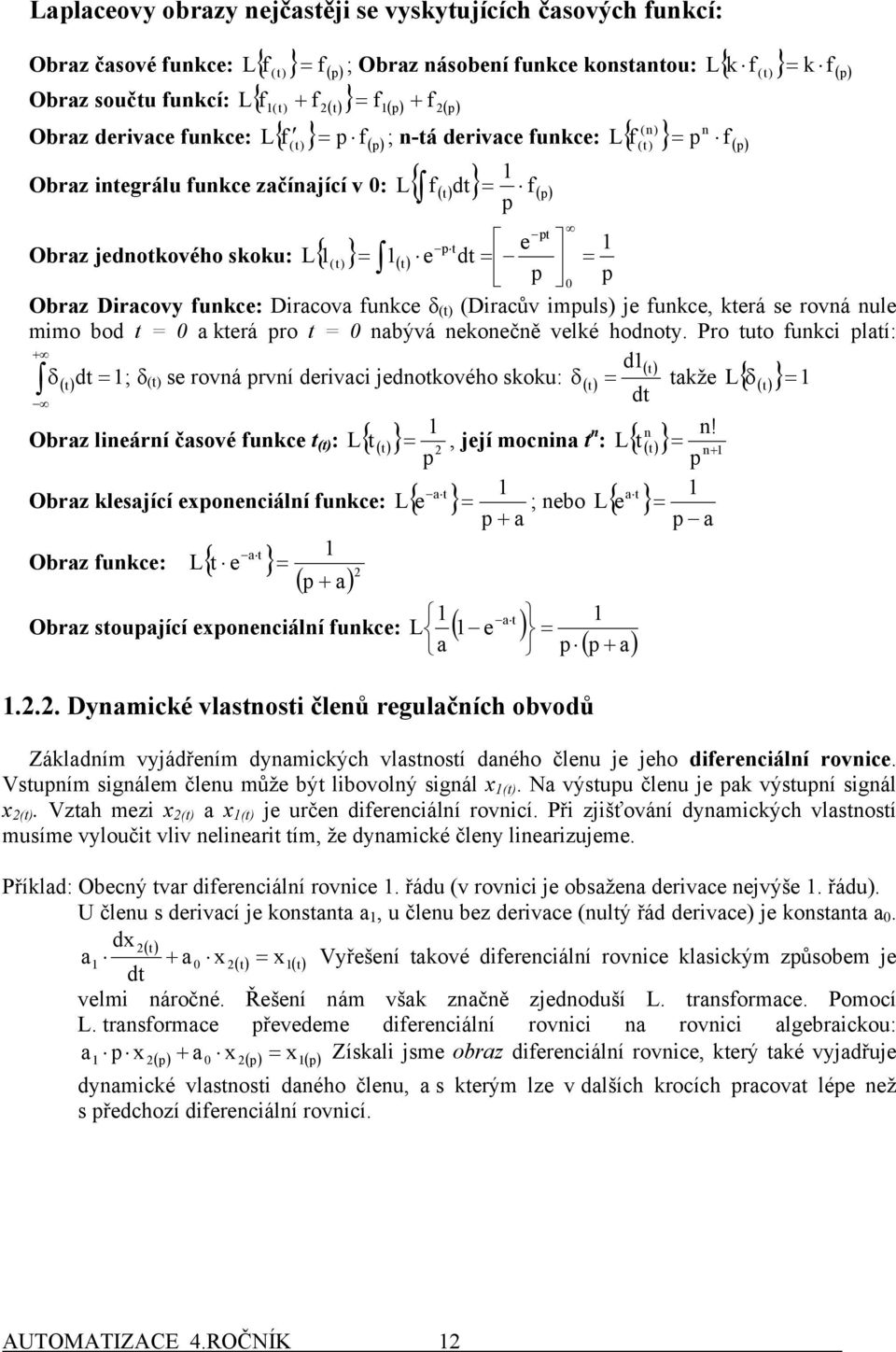 funce δ t Diracův impuls je funce, terá se rovná nule mimo bod t a terá pro t nabývá neonečně velé hodnoty.