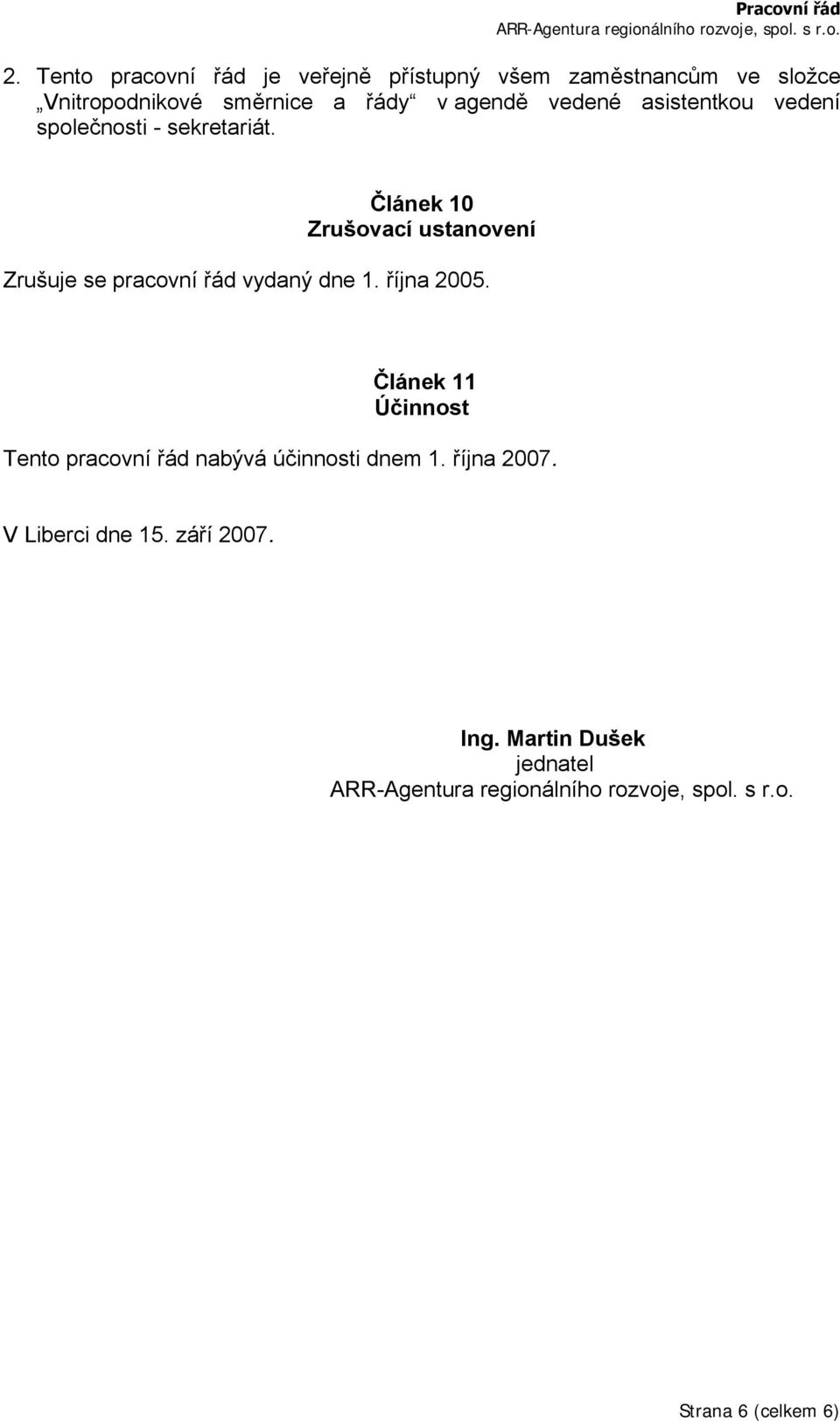 Článek 10 Zrušovací ustanovení Zrušuje se pracovní řád vydaný dne 1. října 2005.