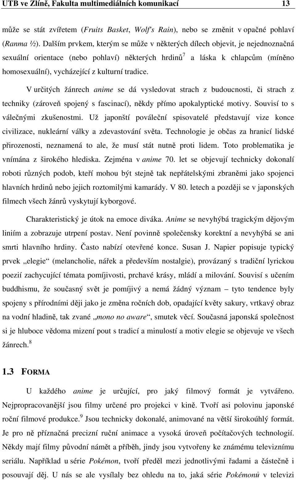 tradice. V určitých žánrech anime se dá vysledovat strach z budoucnosti, či strach z techniky (zároveň spojený s fascinací), někdy přímo apokalyptické motivy. Souvisí to s válečnými zkušenostmi.