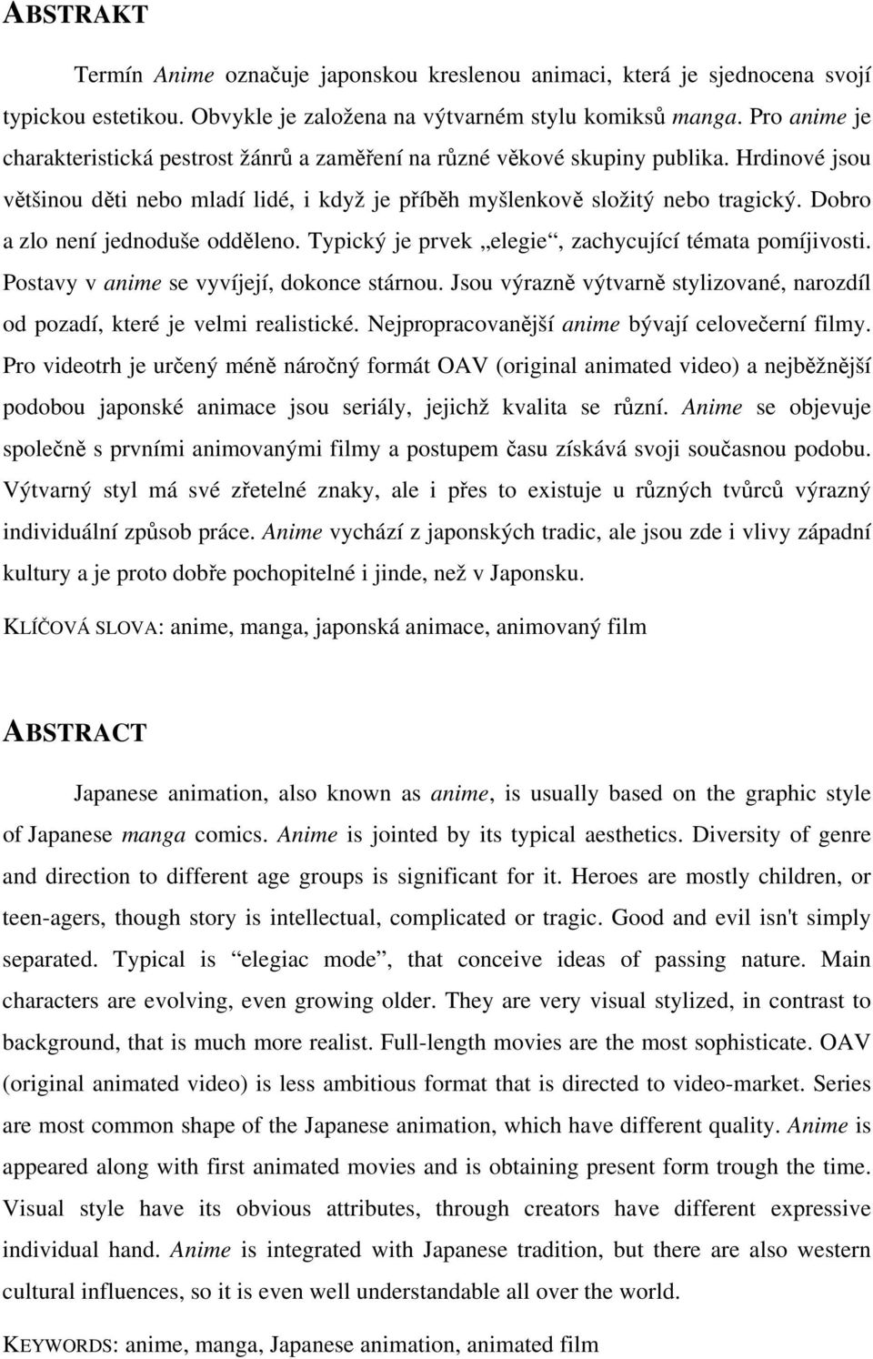 Dobro a zlo není jednoduše odděleno. Typický je prvek elegie, zachycující témata pomíjivosti. Postavy v anime se vyvíjejí, dokonce stárnou.