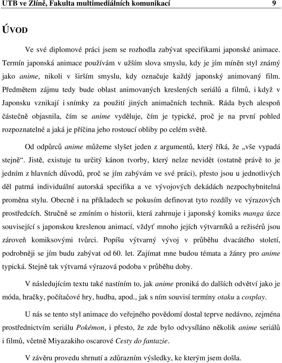Předmětem zájmu tedy bude oblast animovaných kreslených seriálů a filmů, i když v Japonsku vznikají i snímky za použití jiných animačních technik.