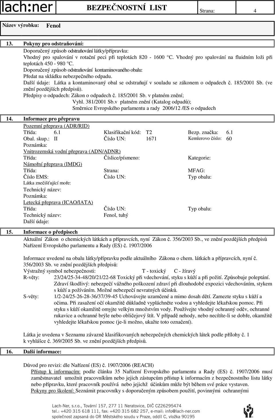 Látka a kontaminovaný obal se odstraňují v souladu se zákonem o odpadech č. 185/2001 Sb. (ve znění pozdějších předpisů). Předpisy o odpadech: Zákon o odpadech č. 185/2001 Sb. v platném znění; Vyhl.