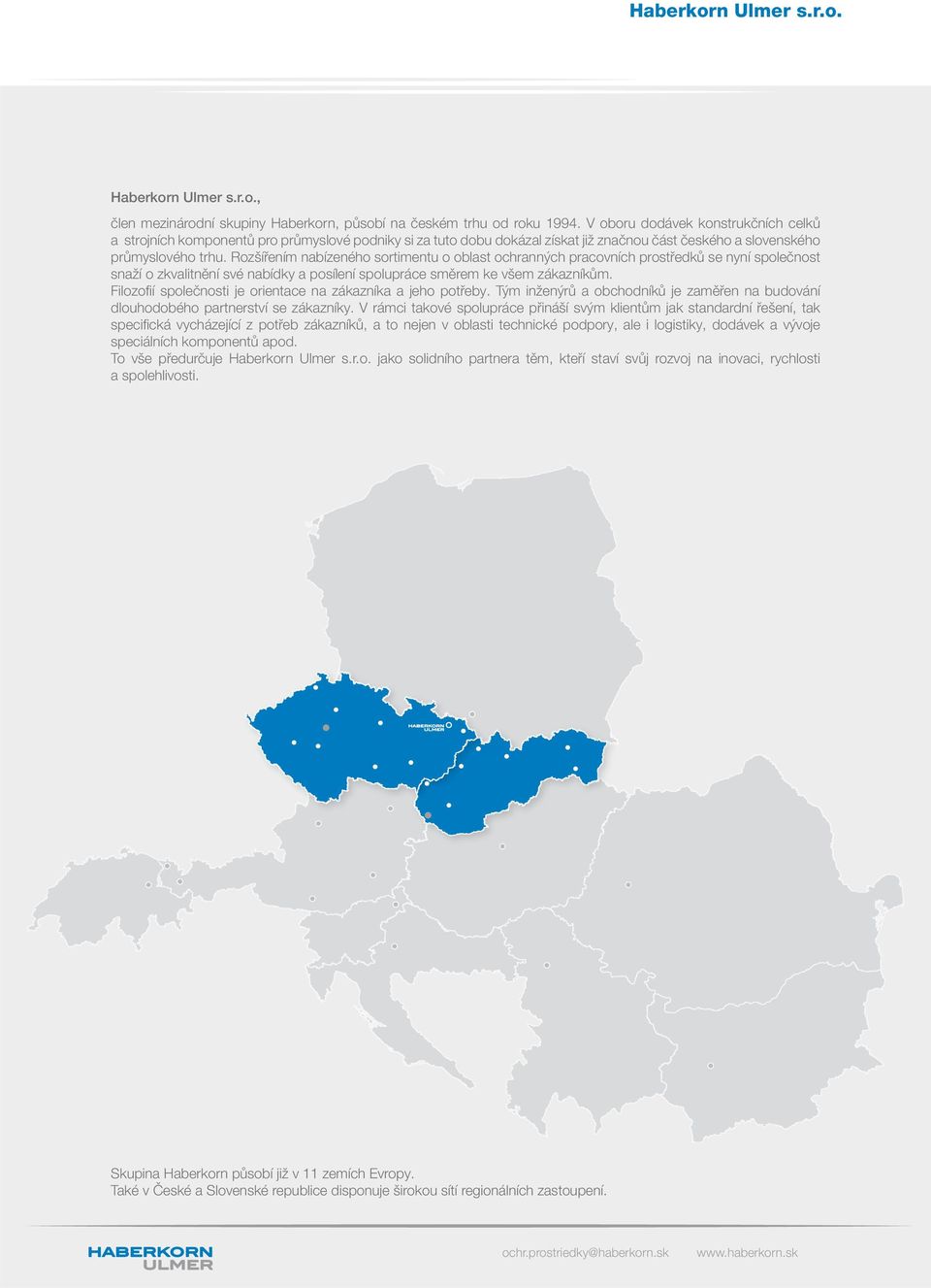 Rozšířením nabízeného sortimentu o oblast ochranných pracovních prostředků se nyní společnost snaží o zkvalitnění své nabídky a posílení spolupráce směrem ke všem zákazníkům.