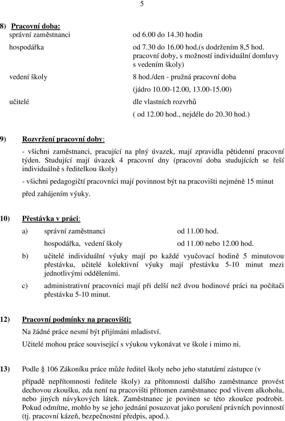 ) 9) Rozvržení pracovní doby: - všichni zaměstnanci, pracující na plný úvazek, mají zpravidla pětidenní pracovní týden.