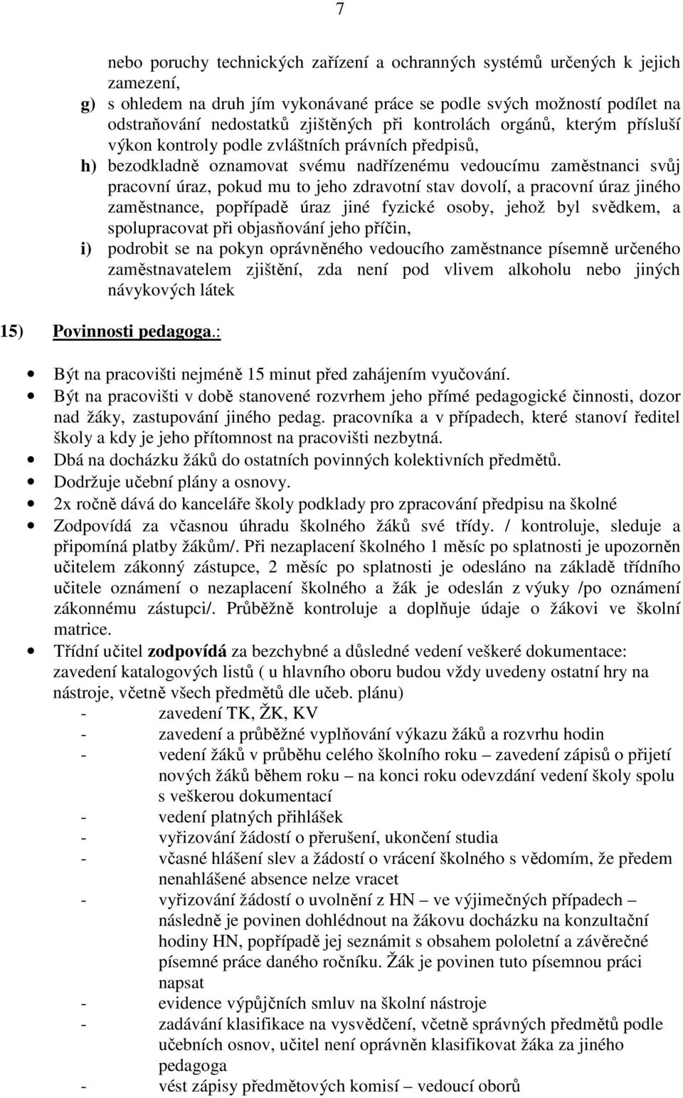 zdravotní stav dovolí, a pracovní úraz jiného zaměstnance, popřípadě úraz jiné fyzické osoby, jehož byl svědkem, a spolupracovat při objasňování jeho příčin, i) podrobit se na pokyn oprávněného