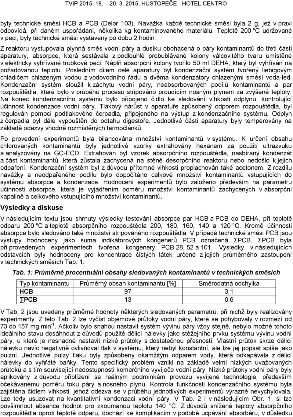 Z reaktoru vystupovala plynná směs vodní páry a dusíku obohacená o páry kontaminantů do třetí části aparatury, absorpce, která sestávala z podlouhlé probublávané kolony válcovitého tvaru umístěné v