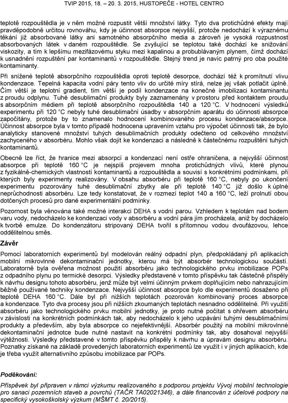 zároveň je vysoká rozpustnost absorbovaných látek v daném rozpouštědle.