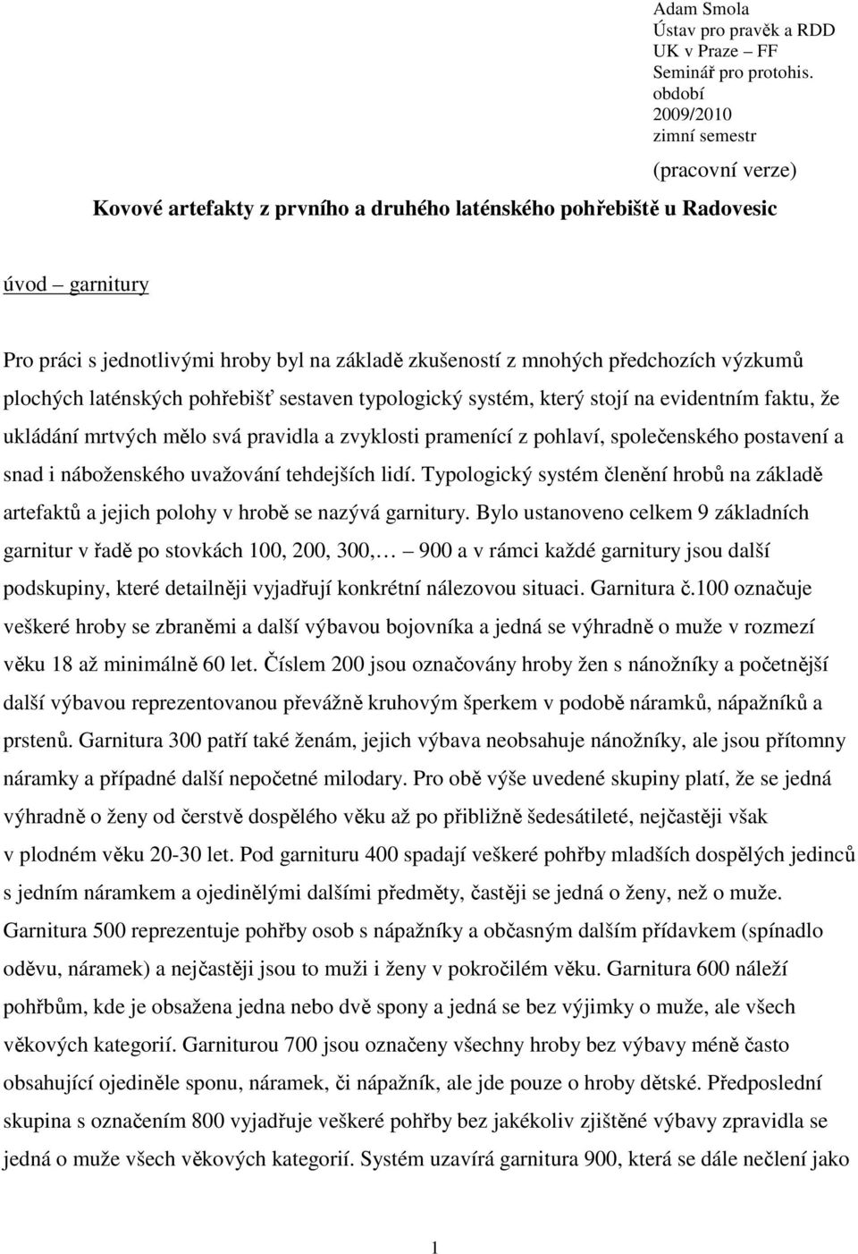 mnohých předchozích výzkumů plochých laténských pohřebišť sestaven typologický systém, který stojí na evidentním faktu, že ukládání mrtvých mělo svá pravidla a zvyklosti pramenící z pohlaví,