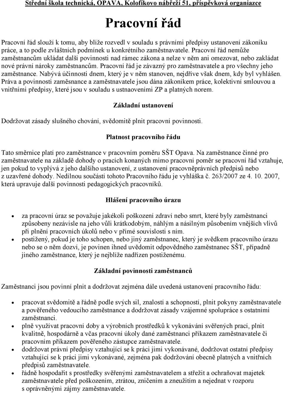 Pracovní řád nemůže zaměstnancům ukládat další povinnosti nad rámec zákona a nelze v něm ani omezovat, nebo zakládat nové právní nároky zaměstnancům.