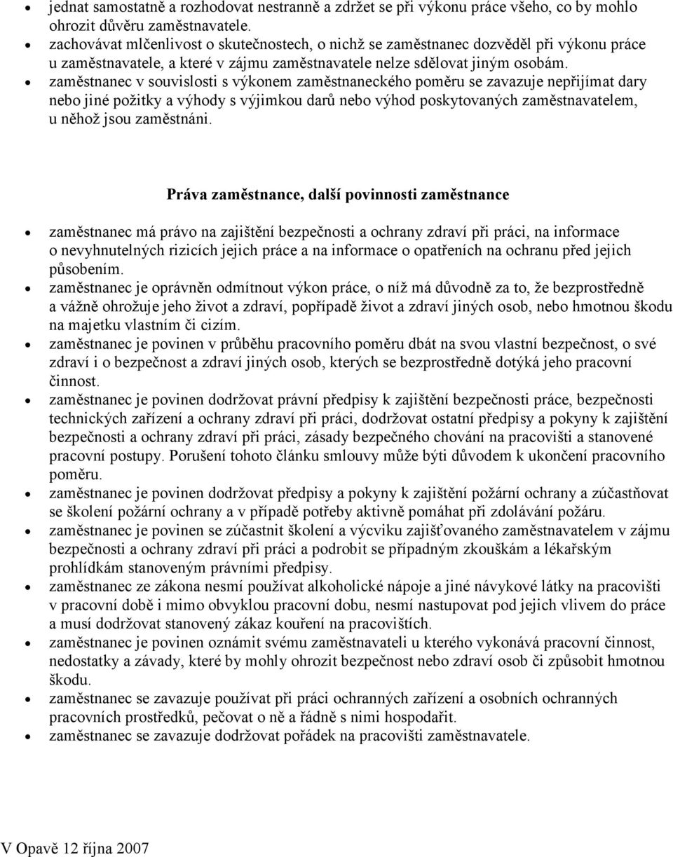 zaměstnanec v souvislosti s výkonem zaměstnaneckého poměru se zavazuje nepřijímat dary nebo jiné požitky a výhody s výjimkou darů nebo výhod poskytovaných zaměstnavatelem, u něhož jsou zaměstnáni.