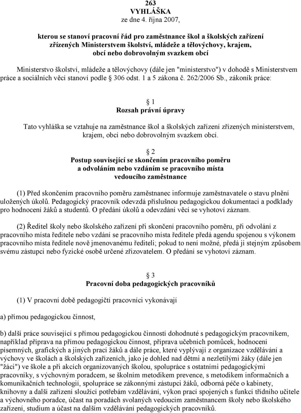 školství, mládeže a tělovýchovy (dále jen "ministerstvo") v dohodě s Ministerstvem práce a sociálních věcí stanoví podle 306 odst. 1 a 5 zákona č. 262/2006 Sb.