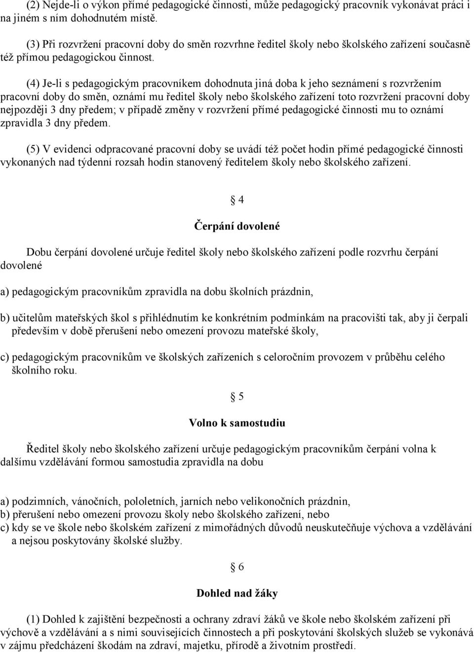 (4) Je-li s pedagogickým pracovníkem dohodnuta jiná doba k jeho seznámení s rozvržením pracovní doby do směn, oznámí mu ředitel školy nebo školského zařízení toto rozvržení pracovní doby nejpozději 3