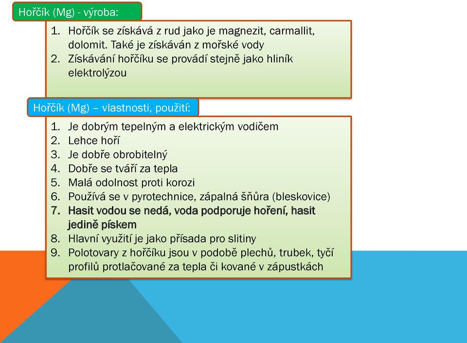 Je dobře obrobitelný 4. Dobře se tváří za tepla 5. Malá odolnost proti korozi 6. Používá se v pyrotechnice, zápalná šňůra (bleskovice) 7.
