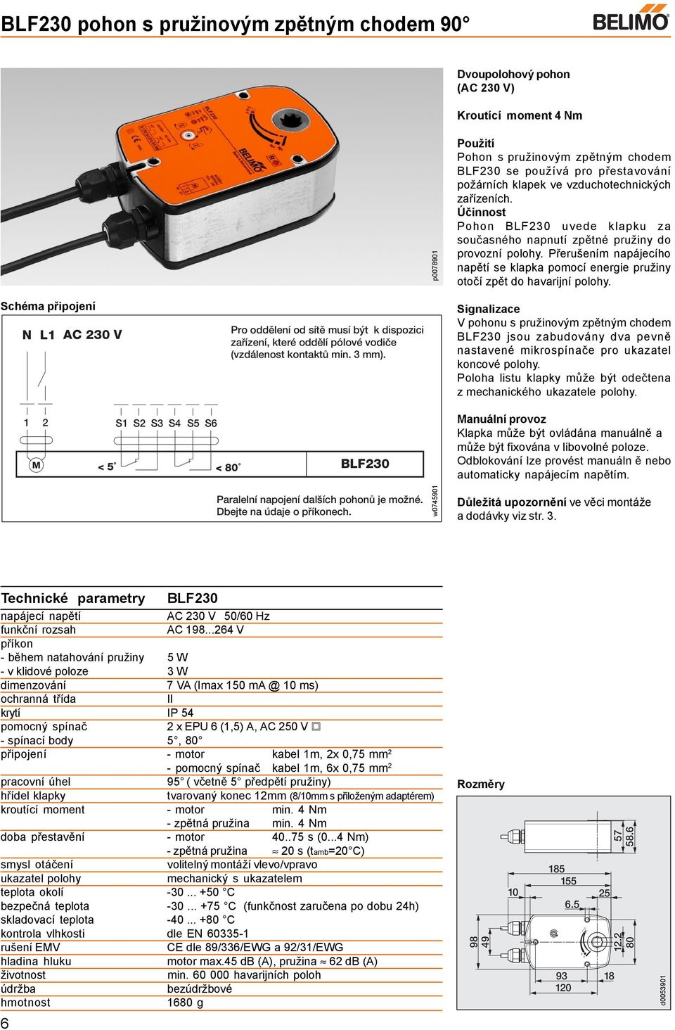 BLF230 jsou zabudovány dva pevně anuální provoz m ůže být fixována v libovolné poloze. Odblokování lze provést manuáln ě nebo automaticky napájecím napětím.