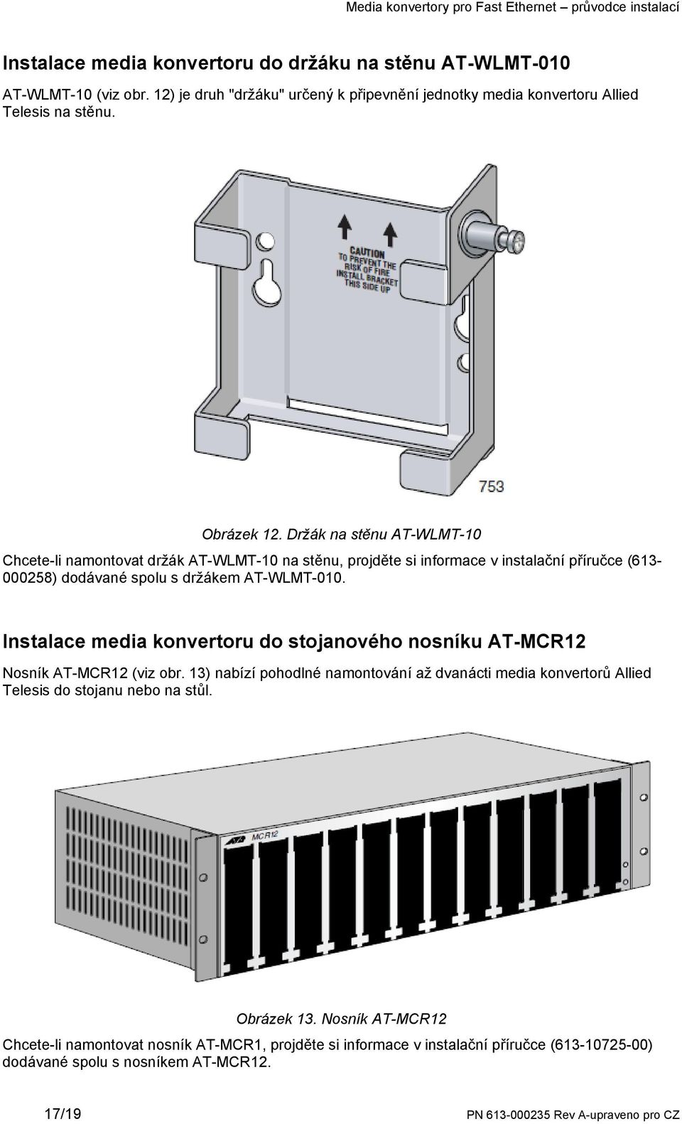 Instalace media konvertoru do stojanového nosníku AT-MCR12 Nosník AT-MCR12 (viz obr. 13) nabízí pohodlné namontování až dvanácti media konvertorů Allied Telesis do stojanu nebo na stůl.
