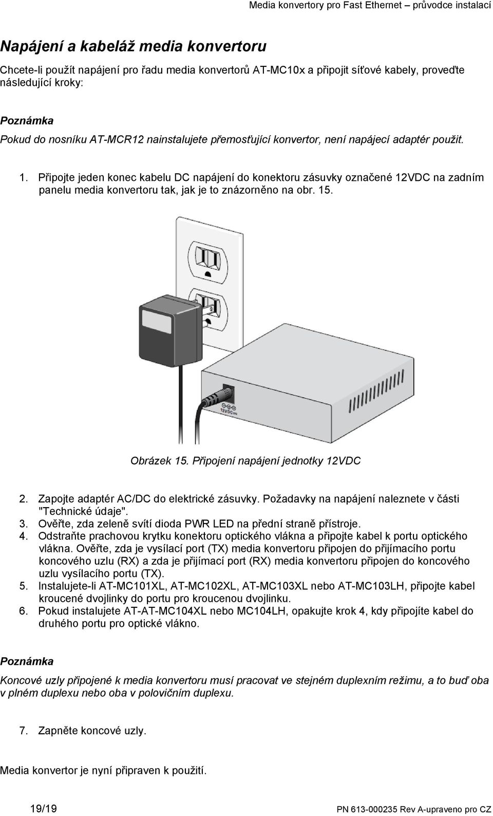 15. Obrázek 15. Připojení napájení jednotky 12VDC 2. Zapojte adaptér AC/DC do elektrické zásuvky. Požadavky na napájení naleznete v části "Technické údaje". 3.