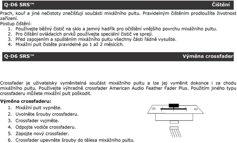 Před zapojením a spuštěním mixážního pultu všechny části řádně vysušte. 4. Mixážní pult čistěte pravidelně po 1 až 2 měsících.