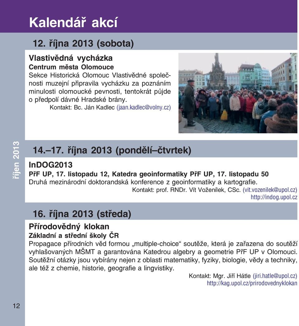 o předpolí dávné Hradské brány. Kontakt: Bc. Ján Kadlec (jaan.kadlec@volny.cz) říjen 2013 14. 17. října 2013 (pondělí čtvrtek) InDOG2013 PřF UP, 17. listopadu 12, Katedra geoinformatiky PřF UP, 17.