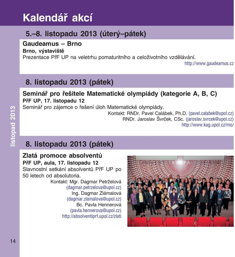 Pavel Calábek, Ph.D. (pavel.calabek@upol.cz) RNDr. Jaroslav Švrček, CSc. (jaroslav.svrcek@upol.cz) http://www.kag.upol.cz/mo/ 8. listopadu 2013 (pátek) Zlatá promoce absolventů PřF UP, aula, 17.