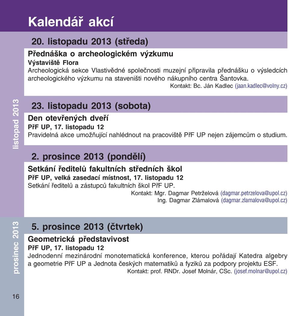 nového nákupního centra Šantovka. Kontakt: Bc. Ján Kadlec (jaan.kadlec@volny.cz) listopad 2013 23. listopadu 2013 (sobota) Den otevřených dveří PřF UP, 17.