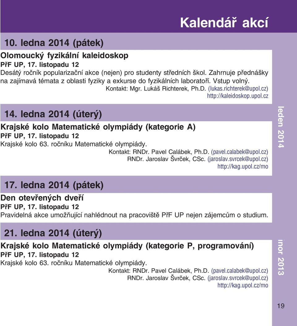 ledna 2014 (úterý) Krajské kolo Matematické olympiády (kategorie A) PřF UP, 17. listopadu 12 Krajské kolo 63. ročníku Matematické olympiády. Kontakt: RNDr. Pavel Calábek, Ph.D. (pavel.calabek@upol.