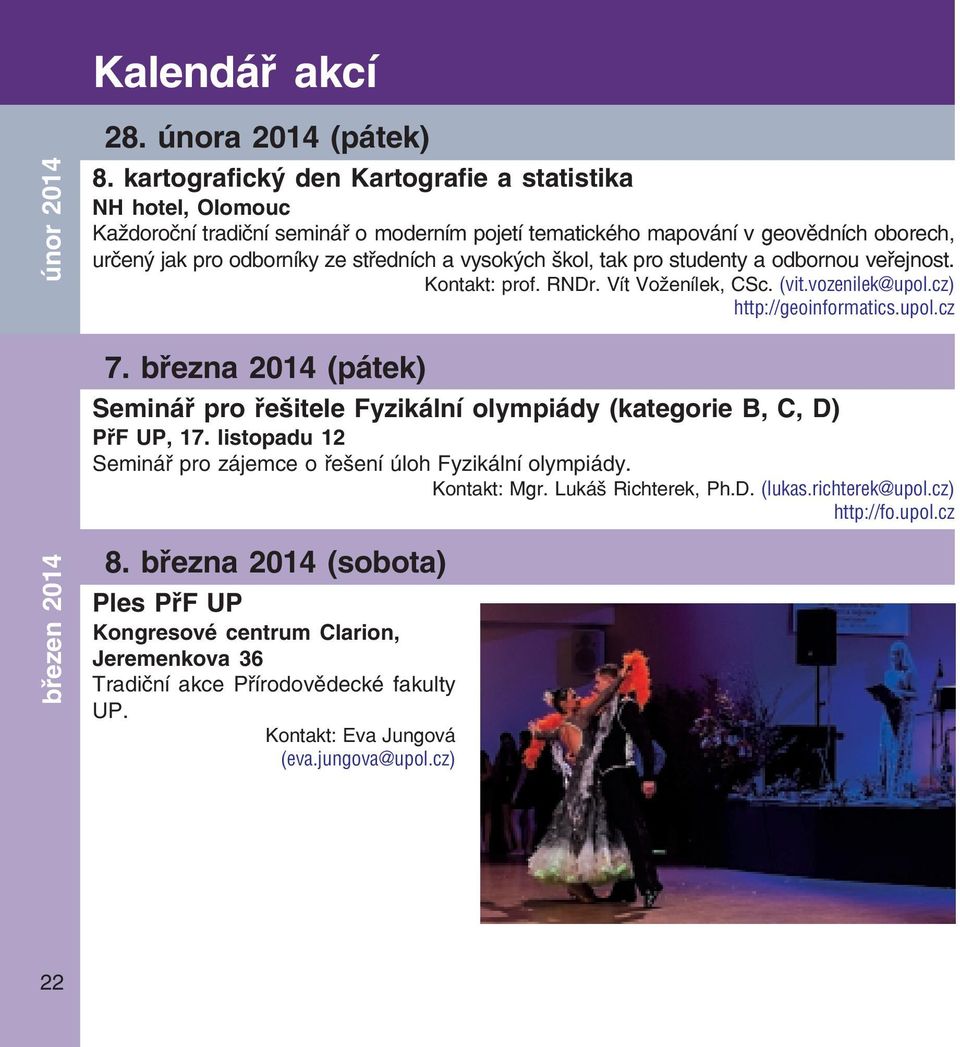 škol, tak pro studenty a odbornou veřejnost. Kontakt: prof. RNDr. Vít Voženílek, CSc. (vit.vozenilek@upol.cz) http://geoinformatics.upol.cz 7.