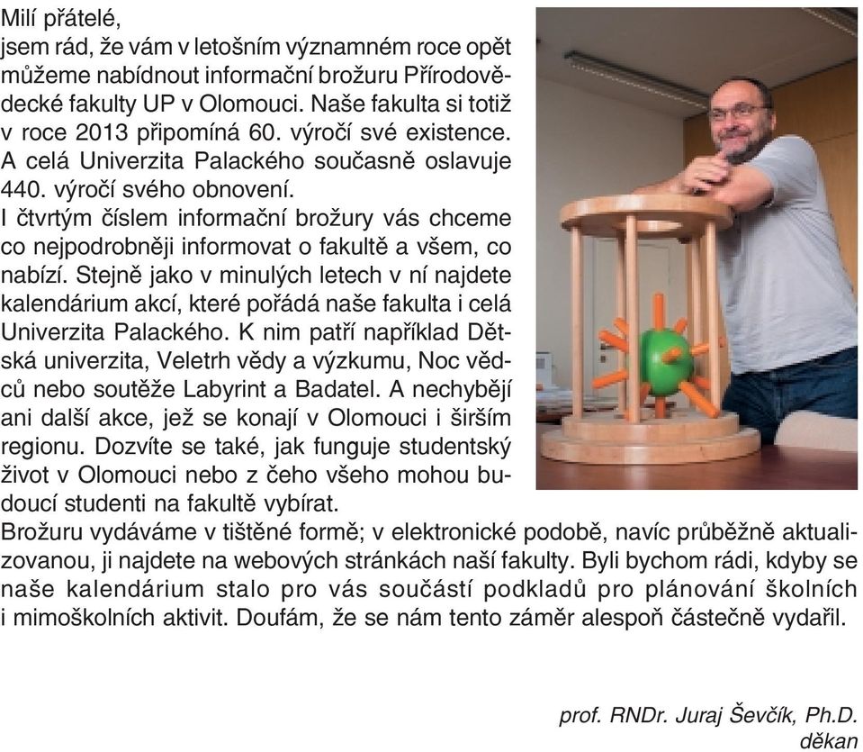 Stejně jako v minulých letech v ní najdete kalendárium akcí, které pořádá naše fakulta i celá Univerzita Palackého.