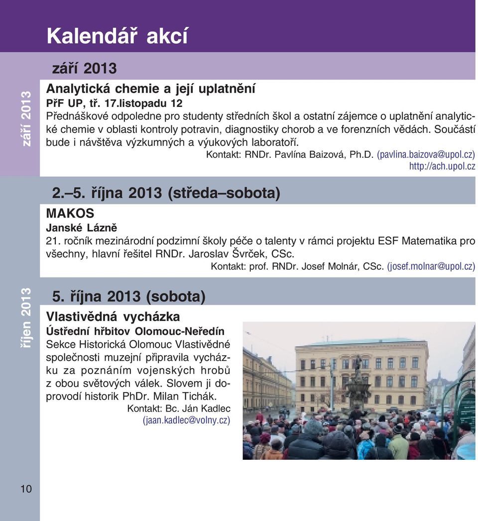 Součástí bude i návštěva výzkumných a výukových laboratoří. Kontakt: RNDr. Pavlína Baizová, Ph.D. (pavlina.baizova@upol.cz) http://ach.upol.cz 2. 5. října 2013 (středa sobota) MAKOS Janské Lázně 21.