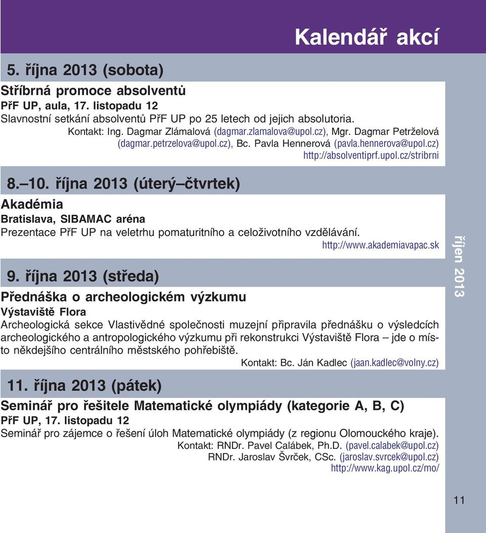 října 2013 (úterý čtvrtek) Akadémia Bratislava, SIBAMAC aréna Prezentace PřF UP na veletrhu pomaturitního a celoživotního vzdělávání. http://www.akademiavapac.sk 9.