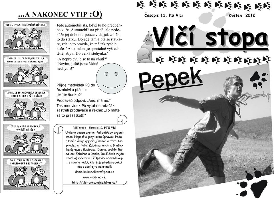 " "Nevím, ještě jsme žádné nechytili!" Přijde medvídek Pů do řeznictví a ptá se: Máte šunku? Prodavač odpoví: Ano, máme.