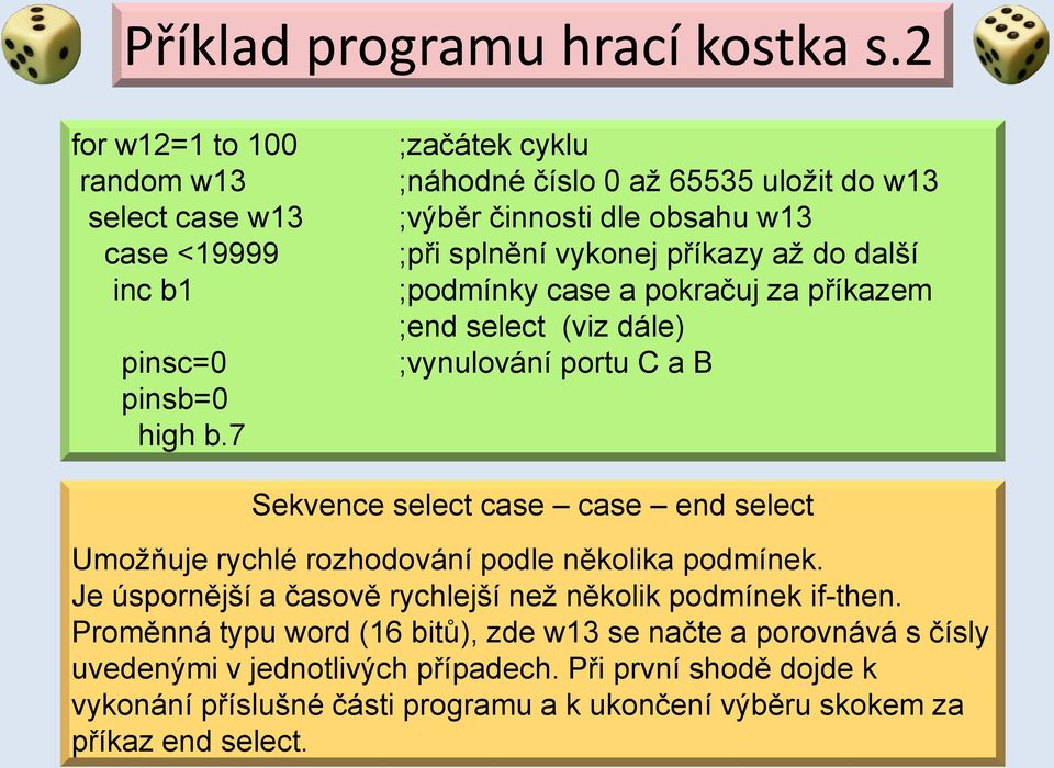 select (viz dále) ;vynulování portu C a B Sekvence select case case end select Umožňuje rychlé rozhodování podle několika podmínek.