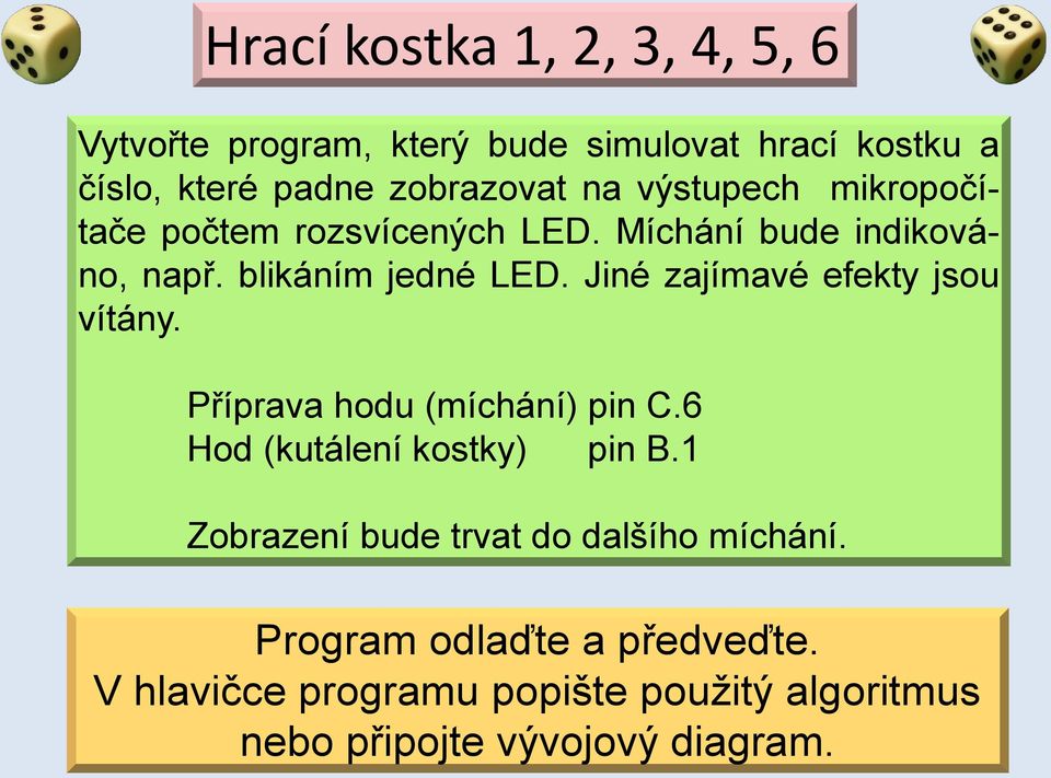 Jiné zajímavé efekty jsou vítány. Příprava hodu (míchání) pin C.6 Hod (kutálení kostky) pin B.