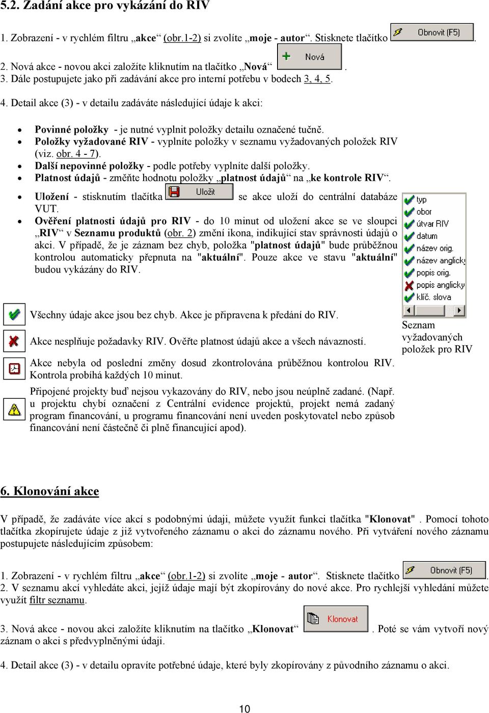 5. 4. Detail akce (3) - v detailu zadáváte následující údaje k akci: Povinné položky - je nutné vyplnit položky detailu označené tučně.