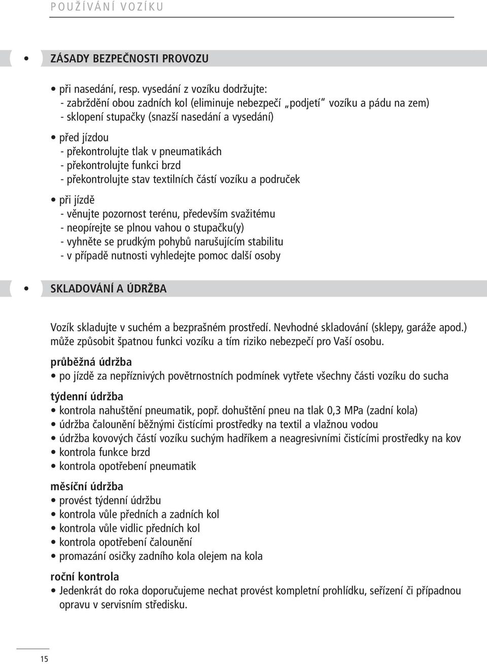 pneumatikách - překontrolujte funkci brzd - překontrolujte stav textilních částí vozíku a područek při jízdě - věnujte pozornost terénu, především svažitému - neopírejte se plnou vahou o stupačku(y)