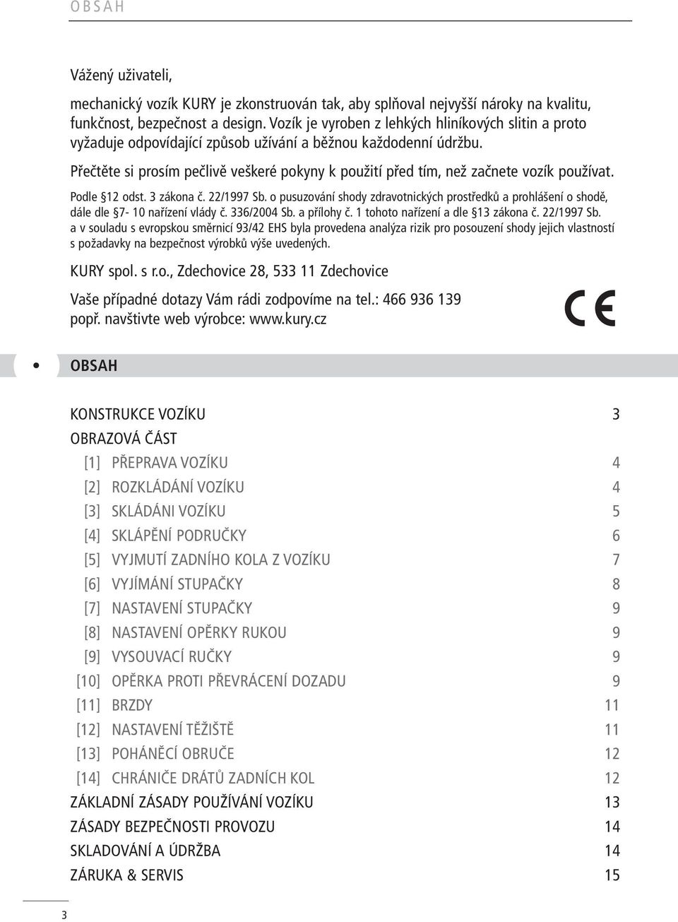 Přečtěte si prosím pečlivě veškeré pokyny k použití před tím, než začnete vozík používat. Podle 12 odst. 3 zákona č. 22/1997 Sb.