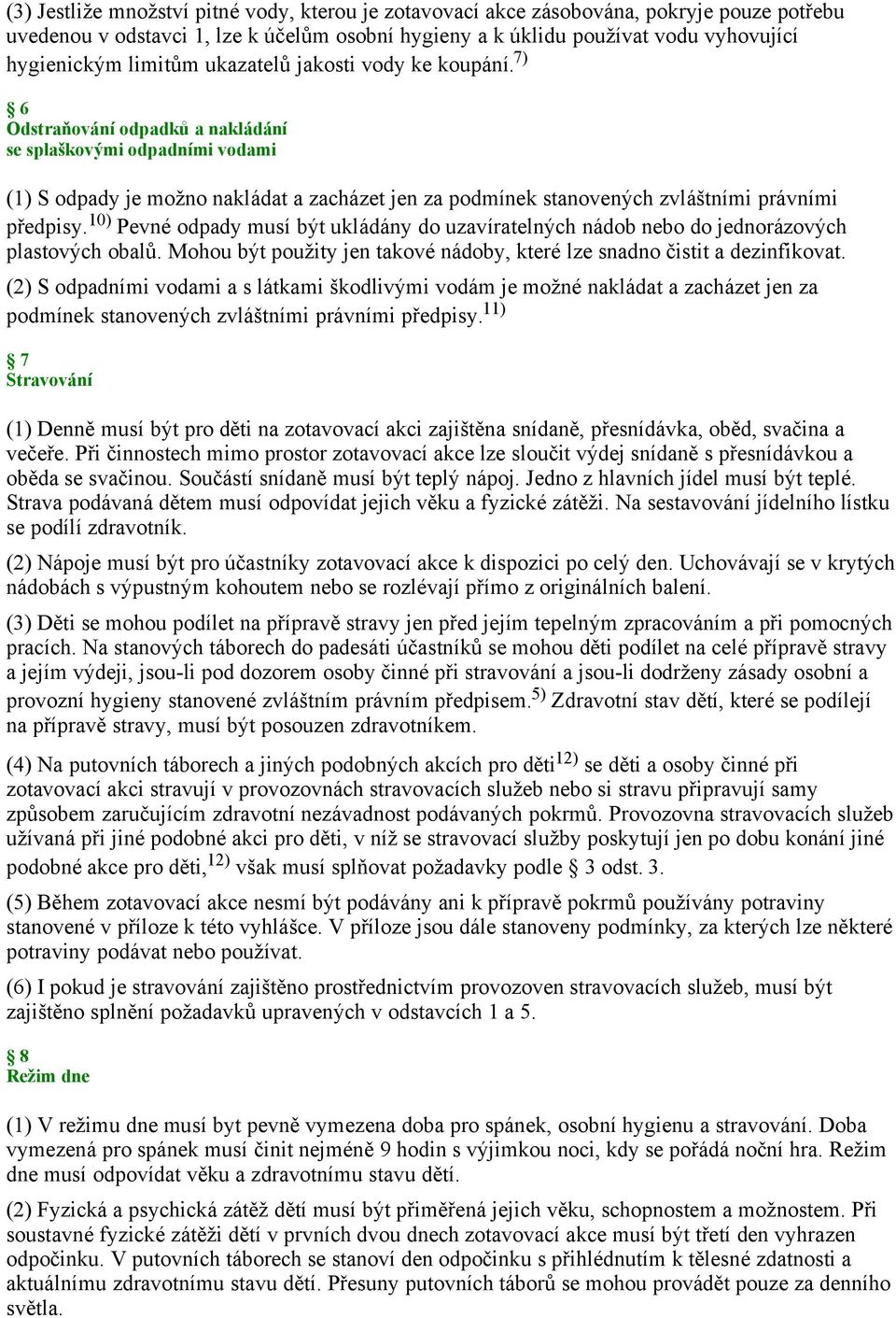 7) 6 Odstraňování odpadků a nakládání se splaškovými odpadními vodami (1) S odpady je možno nakládat a zacházet jen za podmínek stanovených zvláštními právními předpisy.