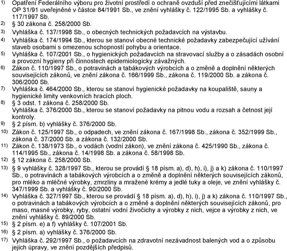 , kterou se stanoví obecné technické požadavky zabezpečující užívání staveb osobami s omezenou schopností pohybu a orientace. 5) Vyhláška č. 107/2001 Sb.