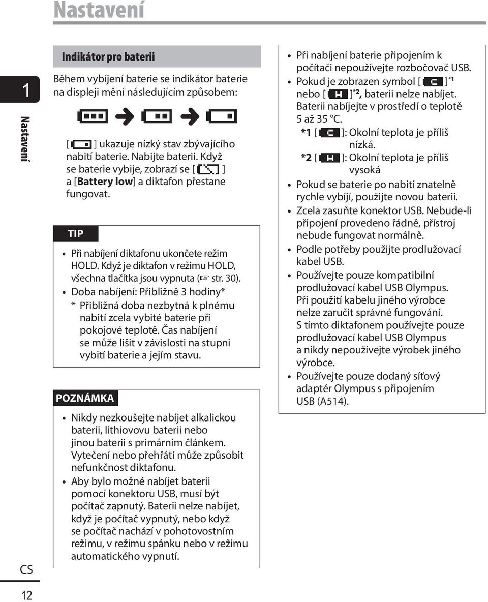Když je diktafon v režimu HOLD, všechna tlačítka jsou vypnuta ( str. 30). Doba nabíjení: Přibližně 3 hodiny* * Přibližná doba nezbytná k plnému nabití zcela vybité baterie při pokojové teplotě.
