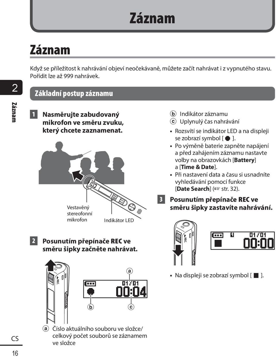 Vestavěný stereofonní mikrofon Indikátor LED b Indikátor záznamu c Uplynulý čas nahrávání Rozsvítí se indikátor LED a na displeji se zobrazí symbol [ ].