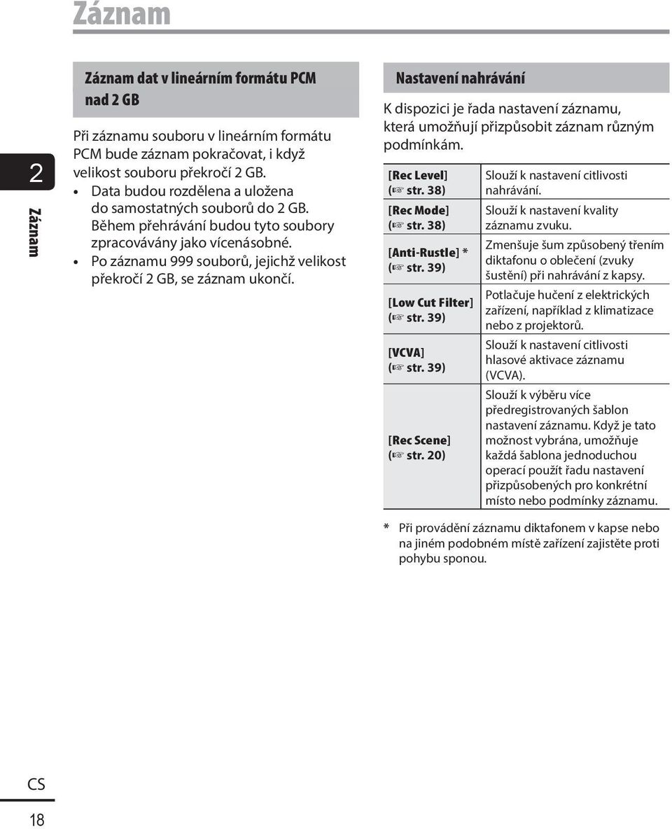 Po záznamu 999 souborů, jejichž velikost překročí 2 GB, se záznam ukončí. Nastavení nahrávání K dispozici je řada nastavení záznamu, která umožňují přizpůsobit záznam různým podmínkám.