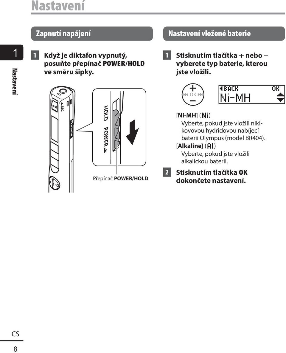 Přepínač POWER/HOLD [Ni-MH] ( ) Vyberte, pokud jste vložili niklkovovou hydridovou nabíjecí baterii Olympus