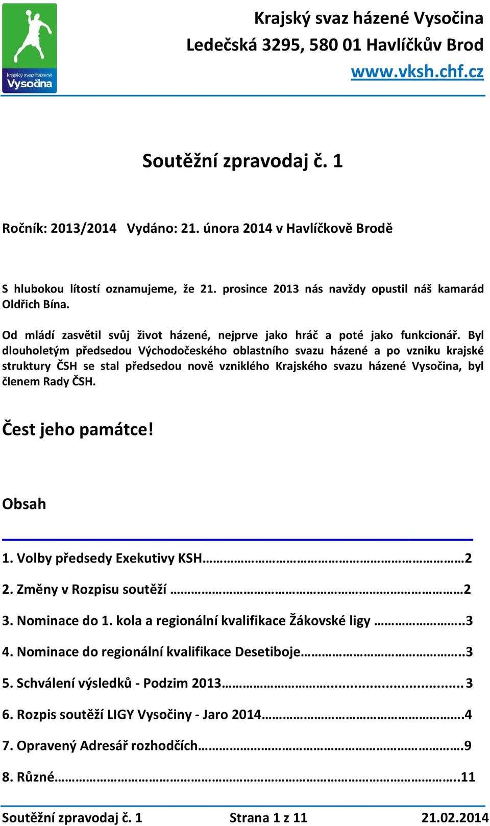 Byl dlouholetým předsedou Východočeského oblastního svazu házené a po vzniku krajské struktury ČSH se stal předsedou nově vzniklého Krajského svazu házené Vysočina, byl členem Rady ČSH.