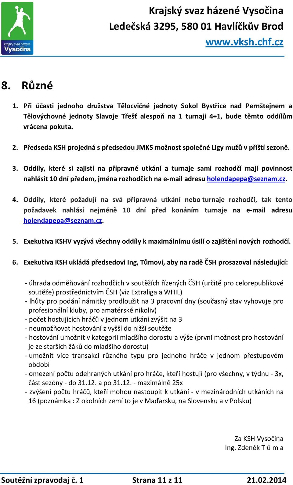 Oddíly, které si zajistí na přípravné utkání a turnaje sami rozhodčí mají povinnost nahlásit 10 dní předem, jména rozhodčích na e-mail adresu holendapepa@seznam.cz. 4.