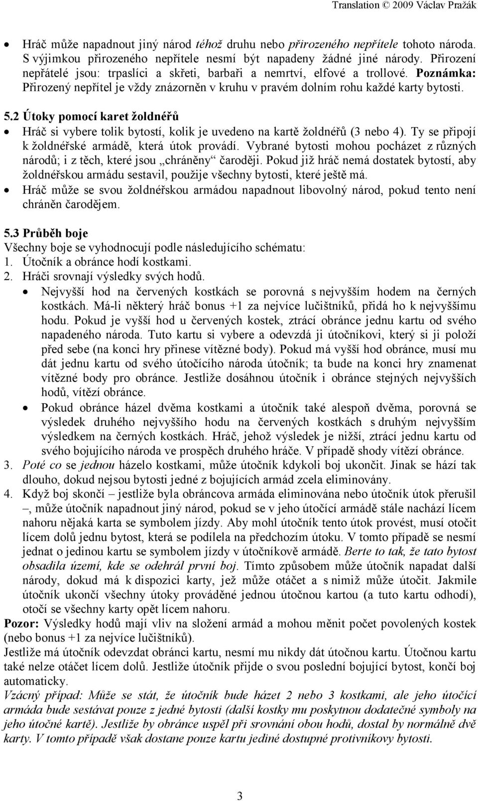 2 Útoky pomocí karet žoldnéřů Hráč si vybere tolik bytostí, kolik je uvedeno na kartě žoldnéřů (3 nebo 4). Ty se připojí k žoldnéřské armádě, která útok provádí.