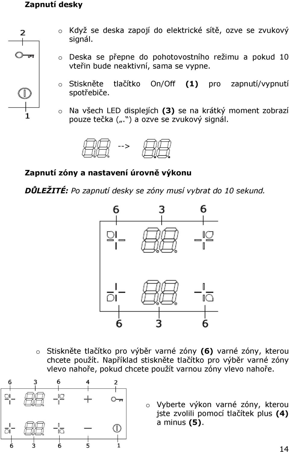 --> Zapnutí zóny a nastavení úrovně výkonu DŮLEŽITÉ: Po zapnutí desky se zóny musí vybrat do 10 sekund.